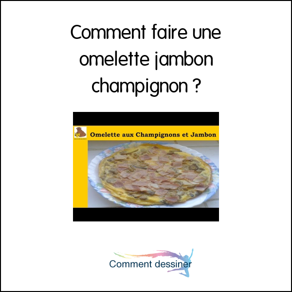 Comment faire une omelette jambon champignon